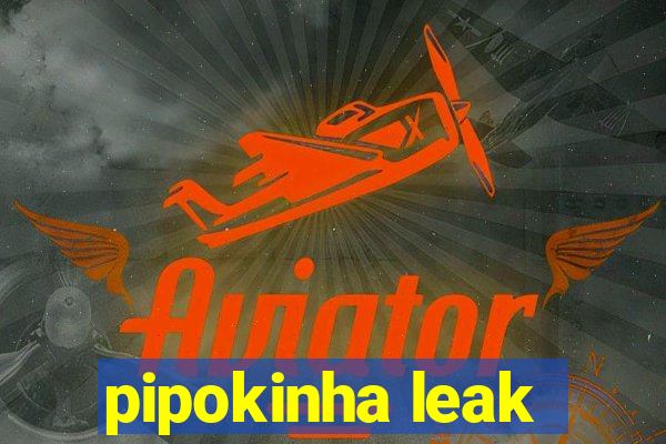 pipokinha leak